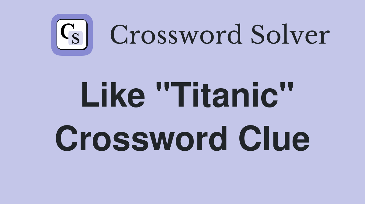 Like "Titanic" Crossword Clue Answers Crossword Solver
